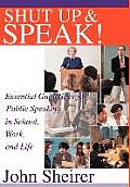 Shut Up and Speak!: Essential Guidelines for Public Speaking in School, Work, and Life
