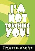 I'm Not Touching You!
