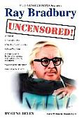 Ray Bradbury Uncensored! The Unauthorized Biography
