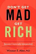 Don't Get Mad, Get Rich: Become Financially Independent