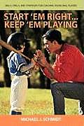 Start 'em Right . Keep 'em Playing: Skills, Drills, and Strategies for Coaching Young Ball Players