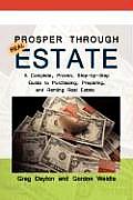 Prosper through Real Estate: A Complete, Proven, Step-by-Step Guide to Purchasing, Preparing, and Renting Real Estate