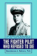 The Fighter Pilot Who Refused to Die: The Authorized Biography of Lt. Col. (ret) Richard Suehr