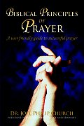 Biblical Principles of Prayer: A user friendly guide to successful prayer