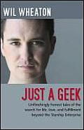 Just a Geek Unflinchingly Honest Tales of the Search for Life Love & Fulfillment Beyond the Starship Enterprise