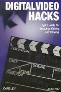 Digital Video Hacks: Tips & Tools for Shooting, Editing, and Sharing