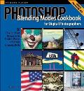 Photoshop Blending Modes Cookbook for Digital Photographers: 48 Easy-To-Follow Recipes to Fix Problem Photos and Create Amazing Effects