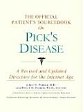 The Official Patient's Sourcebook on Pick's Disease: A Revised and Updated Directory for the Internet Age