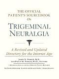 Official Patients Sourcebook on Trigeminal Neuralgia A Revised & Updated Directory for the Internet Age