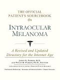 Official Patients Sourcebook on Intraocular Melanoma A Revised & Updated Directory for the Internet Age