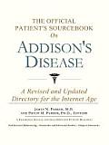 Official Patients Sourcebook on Addisons Disease A Revised & Updated Directory for the Internet Age