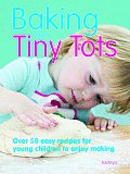 Baking with Tiny Tots Over 50 Easy Recipes for Young Children to Enjoy Making