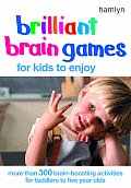 Brilliant Brain Games for Kids to Enjoy More Than 300 Brain Boosting Activities for Toddlers to Five Year Olds