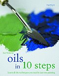 Oils in 10 Steps Learn All the Techniques You Need in Just One Painting