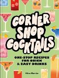 Corner Shop Cocktails: One-Stop Recipes for Quick & Easy Drinks