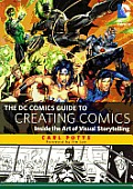 The DC Comics Guide to Creating Comics: Inside the Art of Visual Storytelling