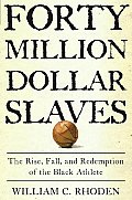 Forty Million Dollar Slaves The Rise Fall & Redemption of the Black Athlete