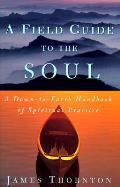Field Guide To The Soul A Down To Earth Handbook Of Spiritual Practice