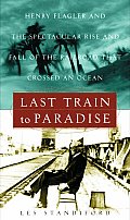 Last Train To Paradise Henry Flagler & the Spectacular Rise & Fall of the Railroad that Crossed an Ocean