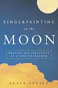 Fingerpainting on the Moon Writing & Creativity as a Path to Freedom