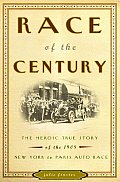 Race Of The Century The Heroic True Story of the 1908 New York to Paris Auto Race