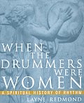 When the Drummers Were Women A Spiritual History of Rhythm