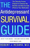 Antidepressant Survival Guide The Clinically Proven Program to Enhance the Benefits & Beat the Side Effects of Your Medication