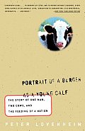 Portrait of a Burger as a Young Calf The Story of One Man Two Cows & the Feeding of a Nation