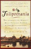 Tulipomania: The Story of the World's Most Coveted Flower & the Extraordinary Passions It Aroused