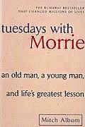 Tuesdays with Morrie: An Old Man, a Young Man, and Life's Greatest Lesson: An Old Man, a Young Man, and Life's Greatest Lesson