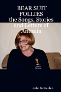 Bear Suit Follies The Songs Stories & Letters of Antonia