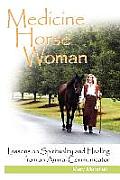 Medicine Horse Woman: Lessons on Spirituality and Healing from an Animal Communicator