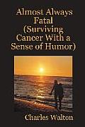 Almost Always Fatal (Surviving Cancer With a Sense of Humor)