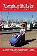 Travels with Baby The Ultimate Guide for Planning Trips with Babies Toddlers & Preschool Age Children