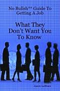No Bullsh** Guide To Getting A Job What They Don't Want You To Know