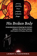 His Broken Body: Understanding and Healing the Schism Between the Roman Catholic and Eastern Orthodox Churches
