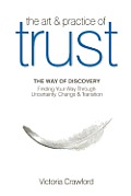 The Art & Practice of Trust: Finding Your Way Through Uncertainty, Change & Transition