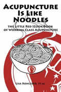 Acupuncture Is Like Noodles The Little Red CookBook of Working Class Acupuncture