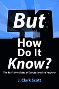But How Do It Know?: The Basic Principles of Computers for Everyone