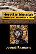 Herodian Messiah: Case For Jesus As Grandson of Herod