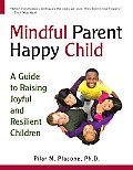 Mindful Parent Happy Child A Guide to Raising Secure & Resilient Children