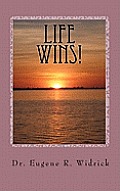 Life Wins!: A Collection of Essays and Sermons by Dr. Eugene R. woody Widrick