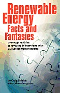 Renewable Energy - Facts and Fantasies: The Tough Realities as Revealed in Interviews with 25 Subject Matter Experts