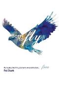 Born to Fly: Pursuing the life you were meant to live...free