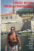 Great Body While Traveling: Learn how to get into and stay in shape while traveling to exotic countries and enjoyng cultural cuisine