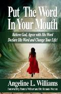 Put The Word In Your Mouth: Believe God, Agree with Him, Declare His Word, Change Your Life!
