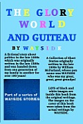 The Glory World And Guiteau: A fictional story about politics in the late 1800s and President Garfield And His Assassination by Charles Guiteau whi