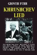 Khrushchev Lied The Evidence That Every Revelation of Stalins & Berias Crimes in Nikita Khrushchevs Infamous Secret Speech to t