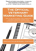 The Official Veterinary Marketing Guide: How to Use Online Media, Viral Marketing and Direct Response to Grow Your Veterinary Practice in today's Econ