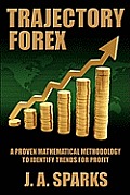 Trajectory Forex: A Proven Mathematical Methodology To Identify Trends For Profit